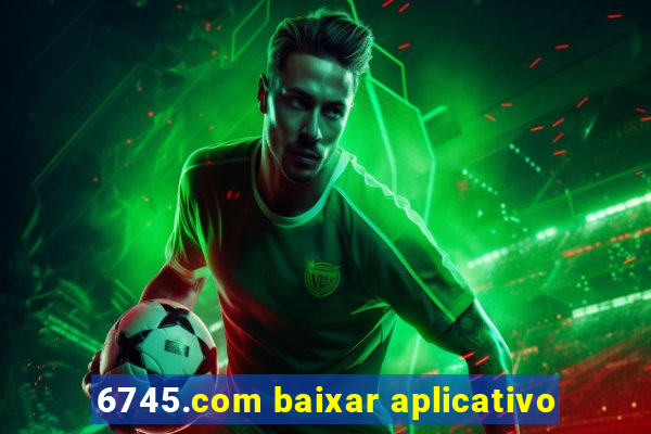 6745.com baixar aplicativo
